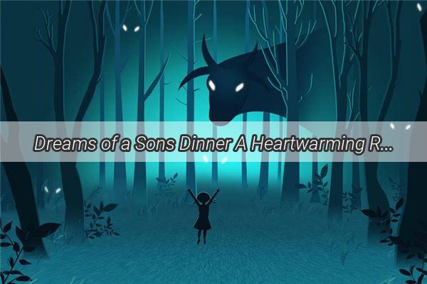 Dreams of a Sons Dinner A Heartwarming Restaurant Scene Unveiled